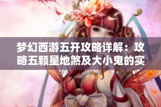 梦幻西游五开攻略详解：攻略五颗星地煞及大小鬼的实用玩法