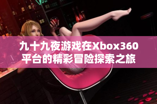九十九夜游戏在Xbox360平台的精彩冒险探索之旅