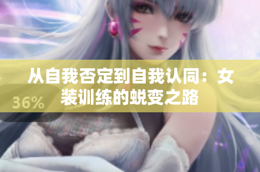 从自我否定到自我认同：女装训练的蜕变之路