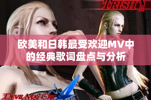 欧美和日韩最受欢迎MV中的经典歌词盘点与分析