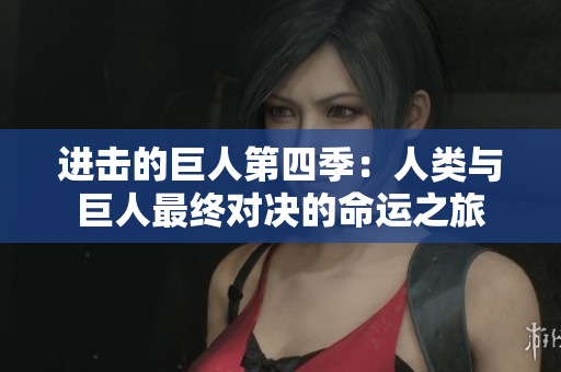 进击的巨人第四季：人类与巨人最终对决的命运之旅