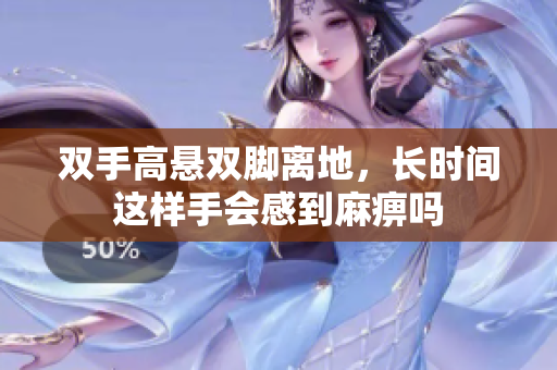 双手高悬双脚离地，长时间这样手会感到麻痹吗