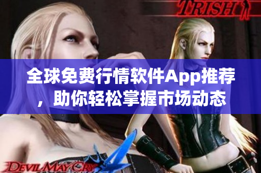 全球免费行情软件App推荐，助你轻松掌握市场动态