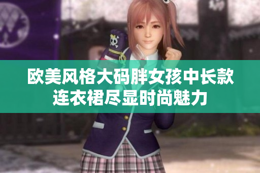 欧美风格大码胖女孩中长款连衣裙尽显时尚魅力