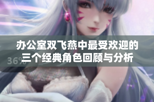 办公室双飞燕中最受欢迎的三个经典角色回顾与分析