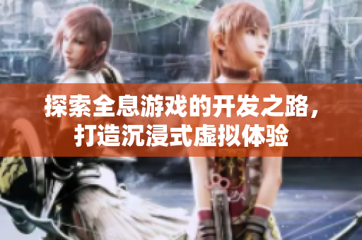 探索全息游戏的开发之路，打造沉浸式虚拟体验