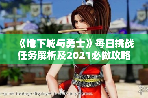 《地下城与勇士》每日挑战任务解析及2021必做攻略分享