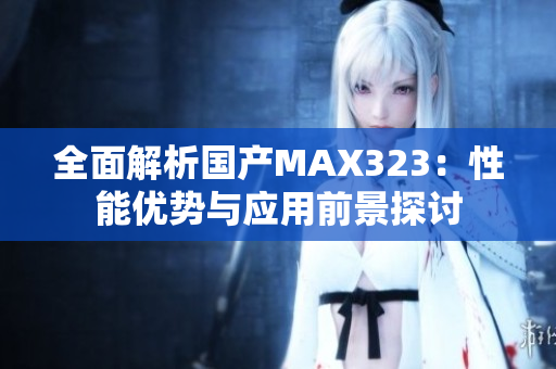 全面解析国产MAX323：性能优势与应用前景探讨
