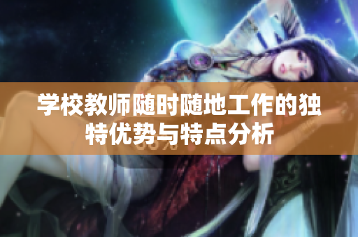 学校教师随时随地工作的独特优势与特点分析