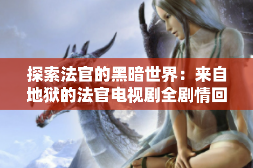 探索法官的黑暗世界：来自地狱的法官电视剧全剧情回顾