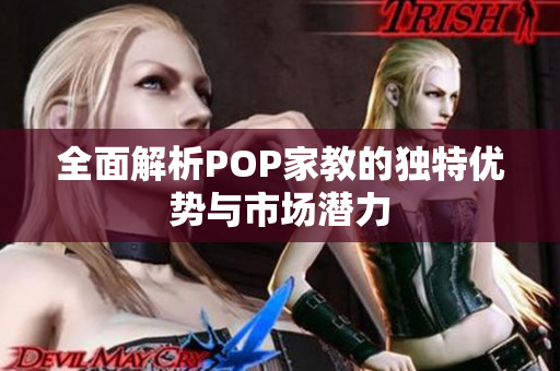 全面解析POP家教的独特优势与市场潜力