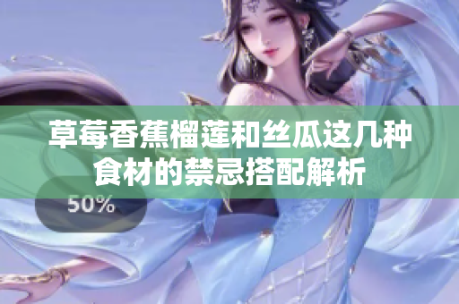 草莓香蕉榴莲和丝瓜这几种食材的禁忌搭配解析