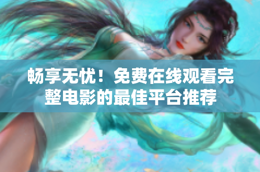 畅享无忧！免费在线观看完整电影的最佳平台推荐