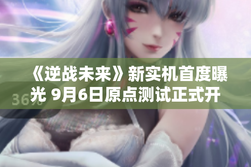 《逆战未来》新实机首度曝光 9月6日原点测试正式开启