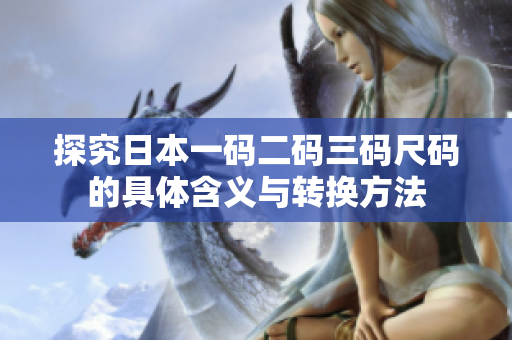 探究日本一码二码三码尺码的具体含义与转换方法