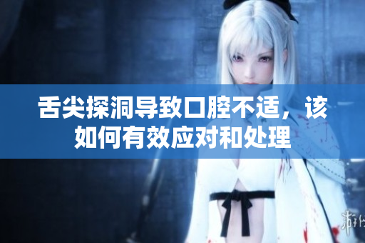 舌尖探洞导致口腔不适，该如何有效应对和处理