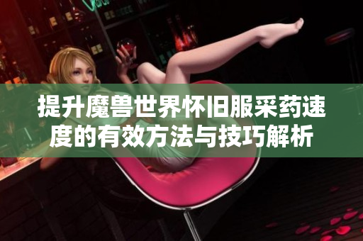 提升魔兽世界怀旧服采药速度的有效方法与技巧解析