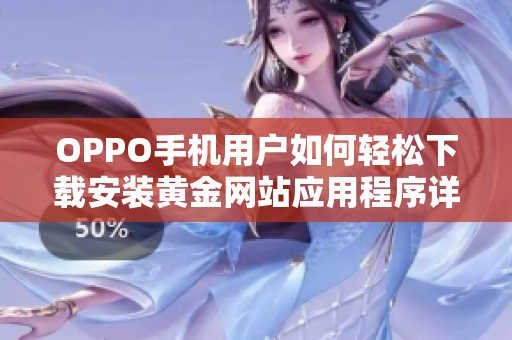 OPPO手机用户如何轻松下载安装黄金网站应用程序详解
