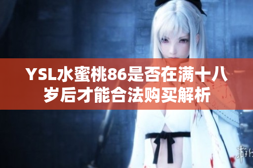 YSL水蜜桃86是否在满十八岁后才能合法购买解析