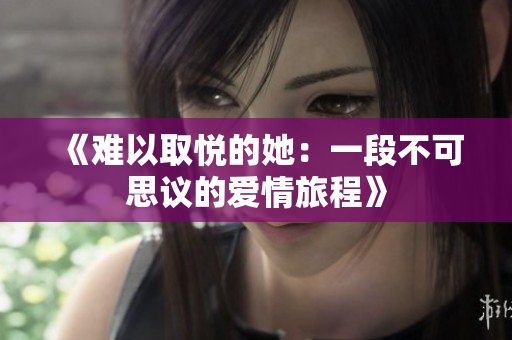 《难以取悦的她：一段不可思议的爱情旅程》