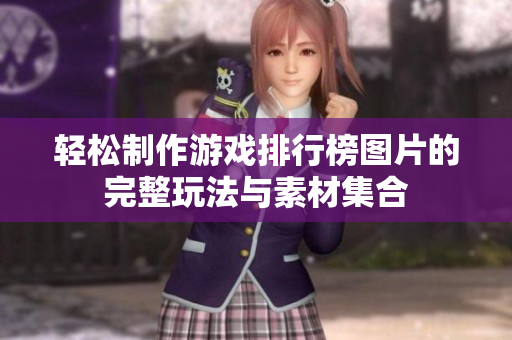 轻松制作游戏排行榜图片的完整玩法与素材集合
