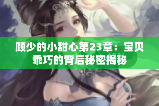 顾少的小甜心第23章：宝贝乖巧的背后秘密揭秘