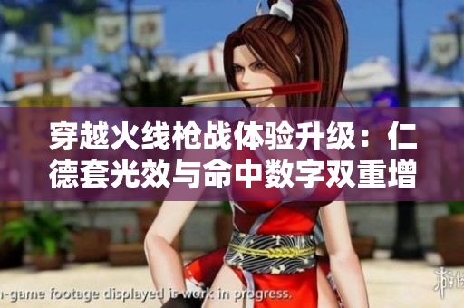 穿越火线枪战体验升级：仁德套光效与命中数字双重增强