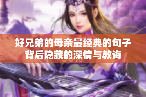 好兄弟的母亲最经典的句子背后隐藏的深情与教诲