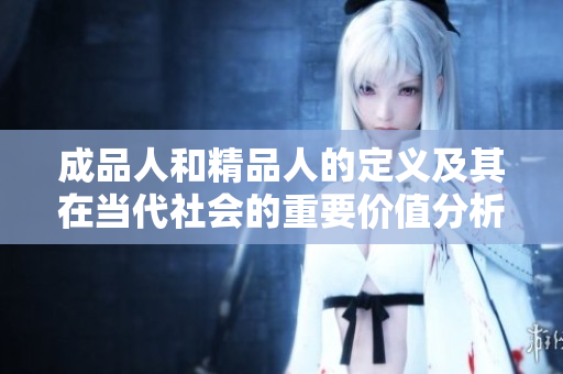 成品人和精品人的定义及其在当代社会的重要价值分析