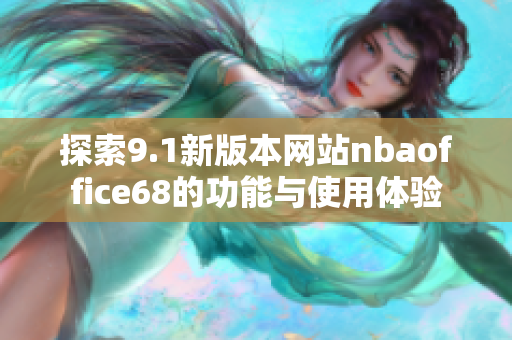 探索9.1新版本网站nbaoffice68的功能与使用体验