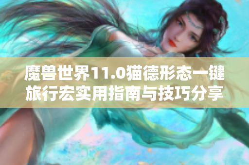 魔兽世界11.0猫德形态一键旅行宏实用指南与技巧分享