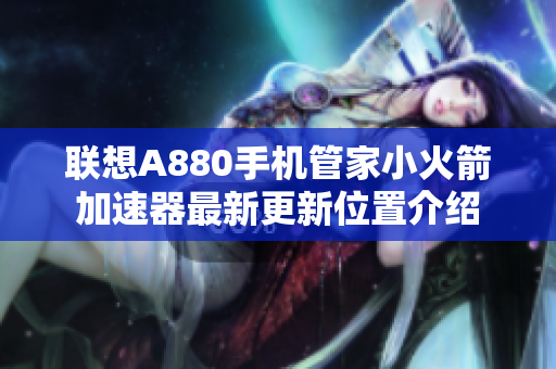 联想A880手机管家小火箭加速器最新更新位置介绍