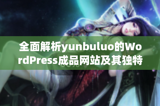 全面解析yunbuluo的WordPress成品网站及其独特功能