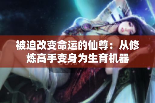 被迫改变命运的仙尊：从修炼高手变身为生育机器