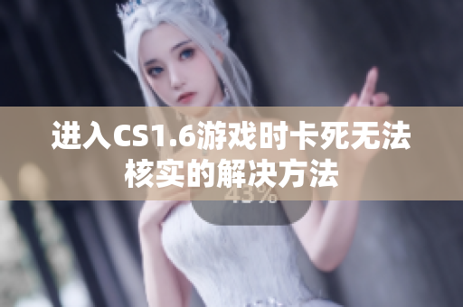 进入CS1.6游戏时卡死无法核实的解决方法