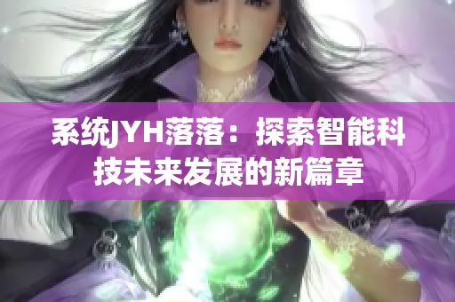 系统JYH落落：探索智能科技未来发展的新篇章