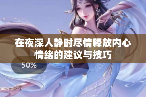 在夜深人静时尽情释放内心情绪的建议与技巧