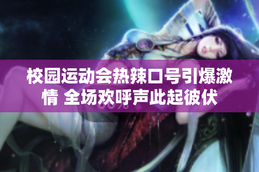 校园运动会热辣口号引爆激情 全场欢呼声此起彼伏