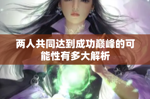 两人共同达到成功巅峰的可能性有多大解析