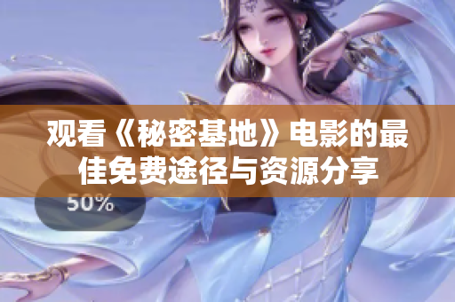 观看《秘密基地》电影的最佳免费途径与资源分享