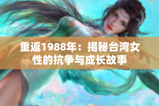 重返1988年：揭秘台湾女性的抗争与成长故事