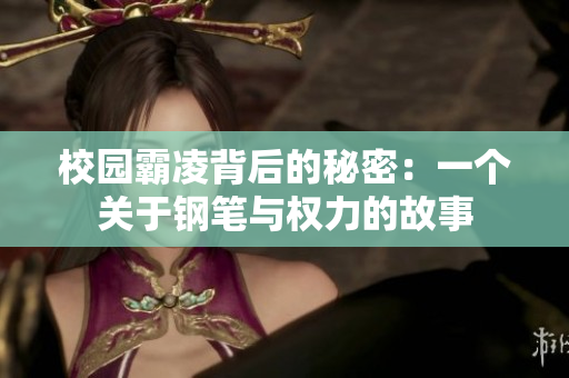 校园霸凌背后的秘密：一个关于钢笔与权力的故事