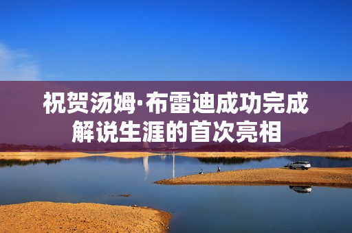 祝贺汤姆·布雷迪成功完成解说生涯的首次亮相
