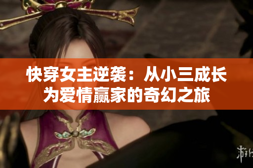 快穿女主逆袭：从小三成长为爱情赢家的奇幻之旅