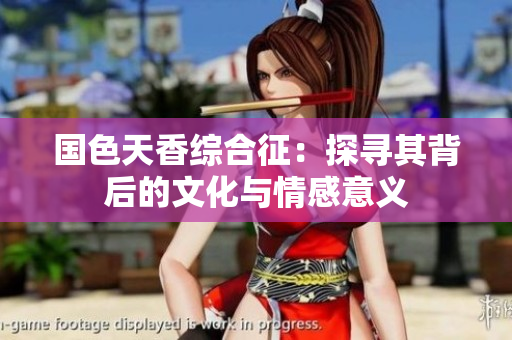 国色天香综合征：探寻其背后的文化与情感意义